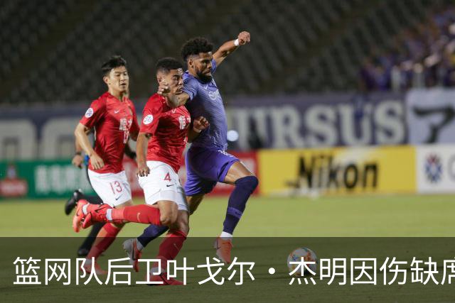篮网队后卫叶戈尔·杰明因伤缺席，右腿骨挫伤将再评估